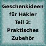 Geschenkideen für Häkler - Teil 3: Praktisches Zubehör