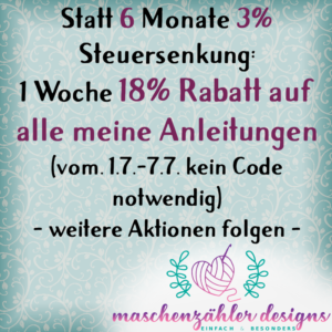 Statt 6 Monate 3% Steuersenkung: 1 Woche 18% Rabatt auf alle meine Anleitungen (vom 1.7.-7.7. kein Code notwendig ) - weitere Aktionen folgen