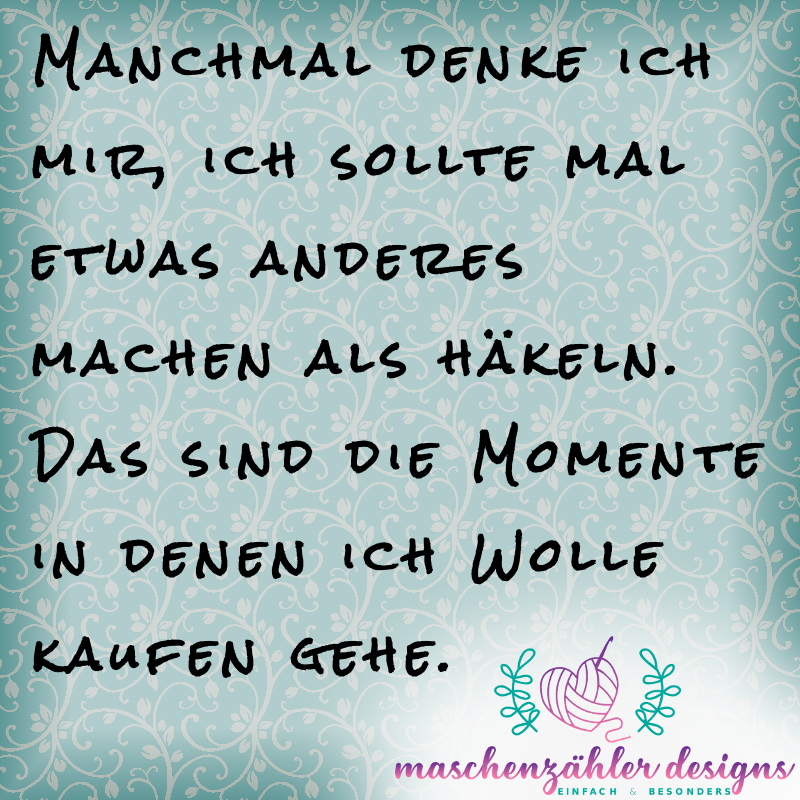 Manchmal denke ich mir, ich sollte mal etwas anderes machen als häkeln. Das sind die Momente in denen ich Wolle kaufen gehe.