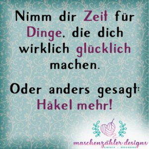 Nimm dir Zeit für Dinge, die dich glücklich machen. Oder anders gesagt: Häkel mehr!