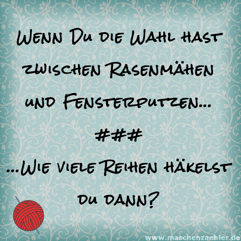 Wenn du die Wahl hast zwischen Rasenmähen und Fensterputzen - wie viele Reihen häkelst du dann?