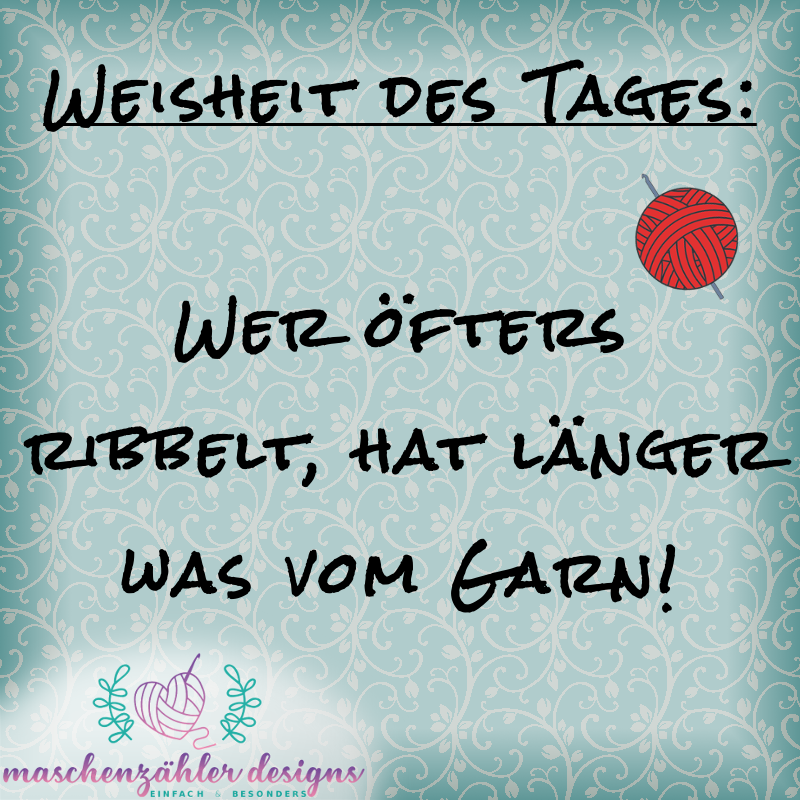 Weisheit des Tages: Wer öfters ribbelt, hat länger was vom Garn!