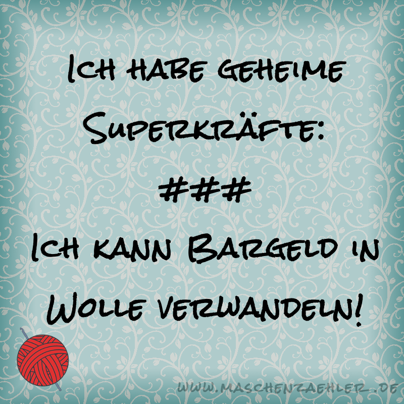 Ich habe geheime Superkräfte: Ich kann Bargeld in Wolle verwandeln!